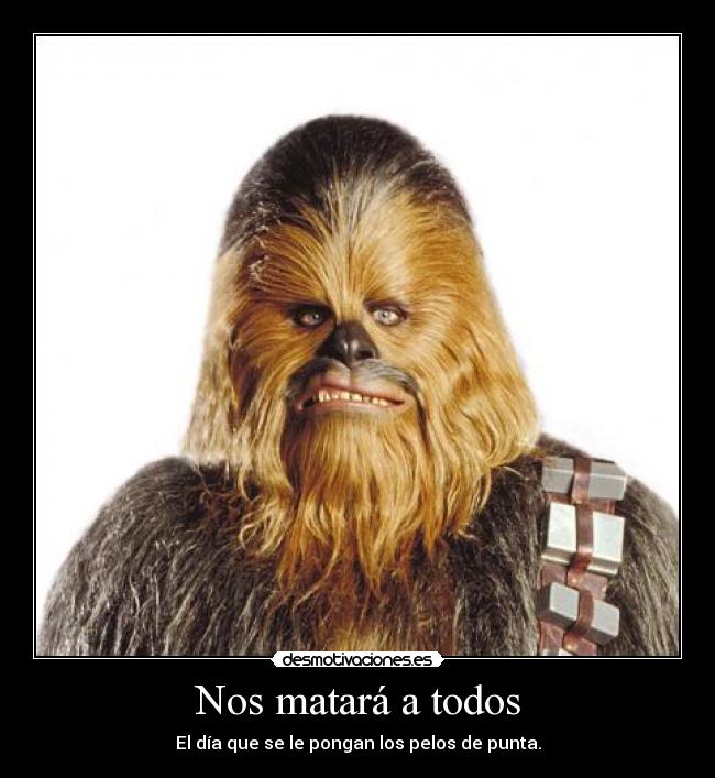 Nos matará a todos - El día que se le pongan los pelos de punta.