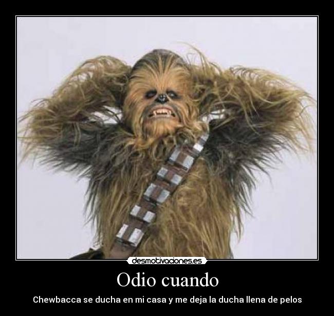 Odio cuando - Chewbacca se ducha en mi casa y me deja la ducha llena de pelos