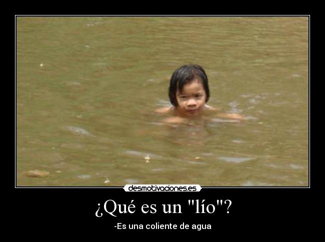 ¿Qué es un lío? - -Es una coliente de agua