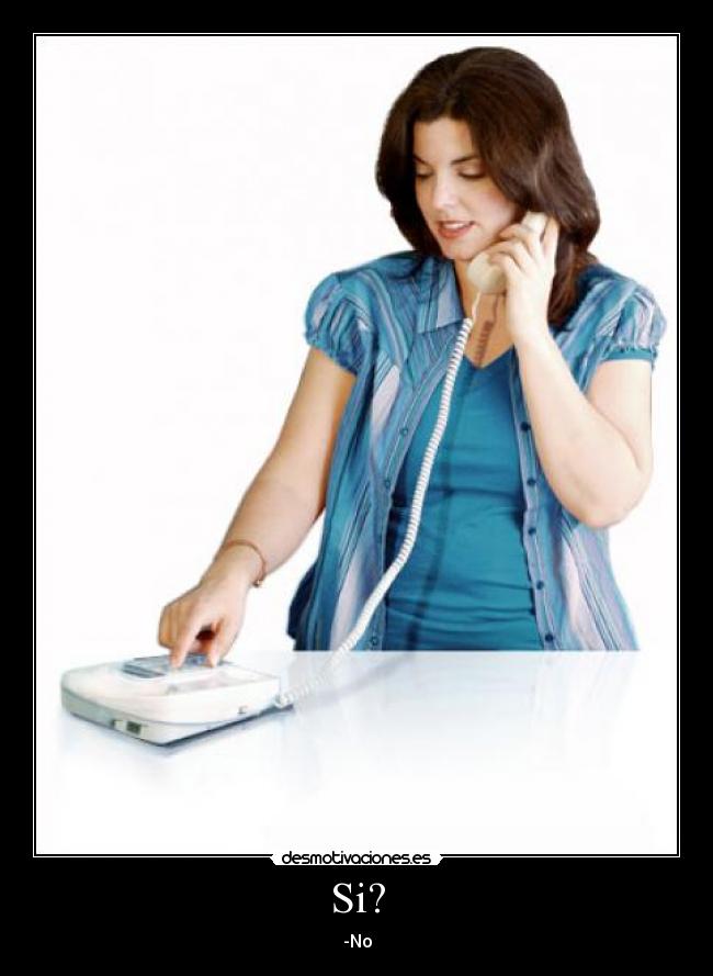 Si? - -No