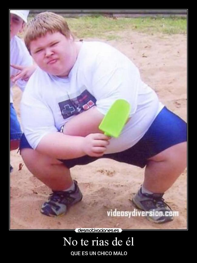 No te rias de él - QUE ES UN CHICO MALO