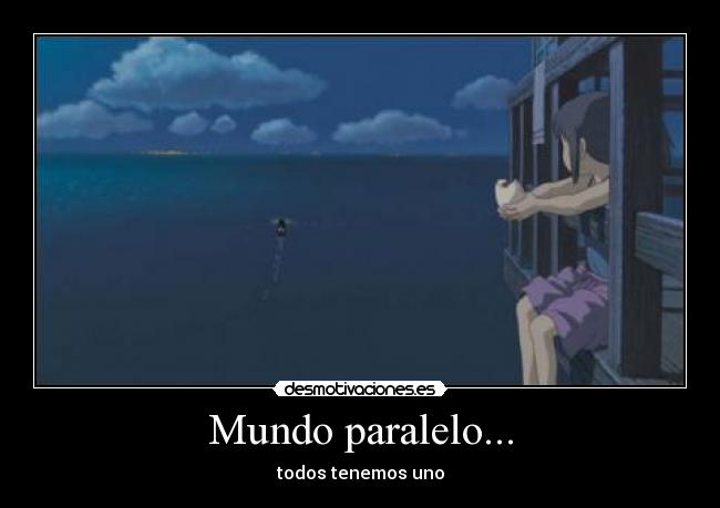 Mundo paralelo... - todos tenemos uno