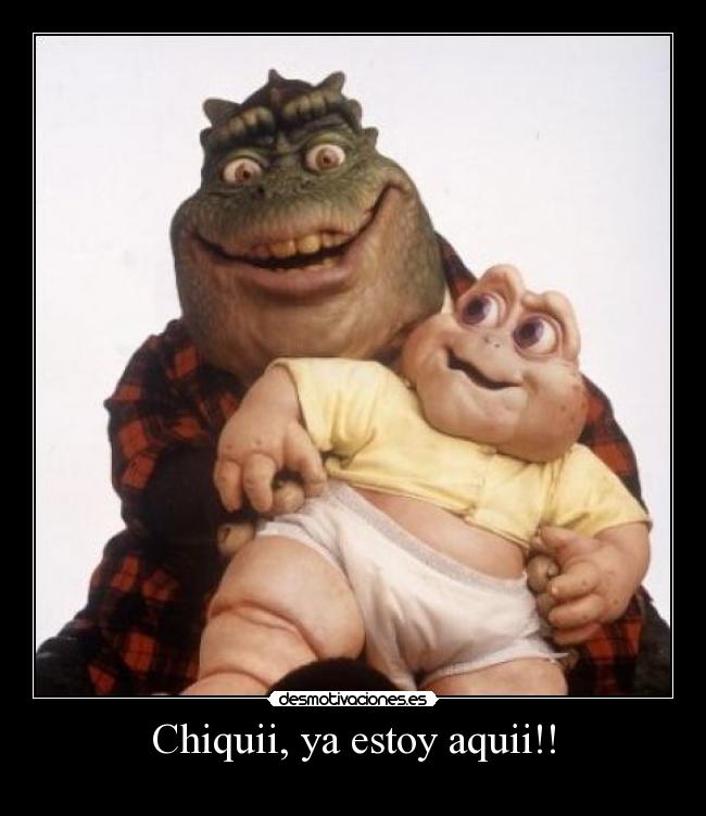 Chiquii, ya estoy aquii!! -