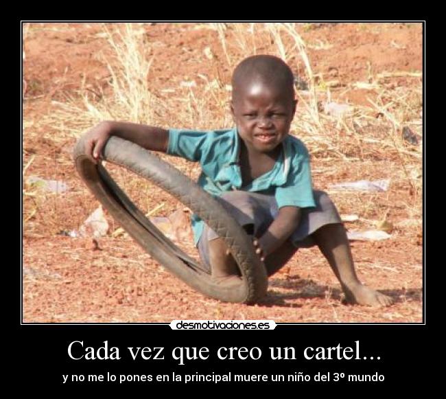 Cada vez que creo un cartel... - y no me lo pones en la principal muere un niño del 3º mundo