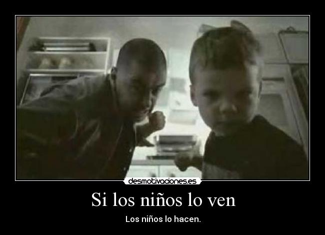 Si los niños lo ven - Los niños lo hacen.