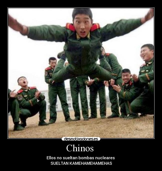 Chinos - Ellos no sueltan bombas nucleares
SUELTAN KAMEHAMEHAMEHAS