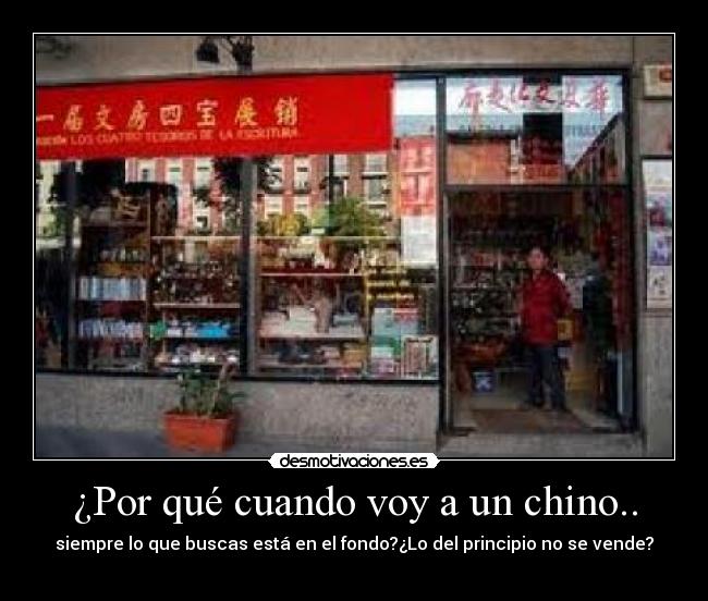 ¿Por qué cuando voy a un chino.. - siempre lo que buscas está en el fondo?¿Lo del principio no se vende?
