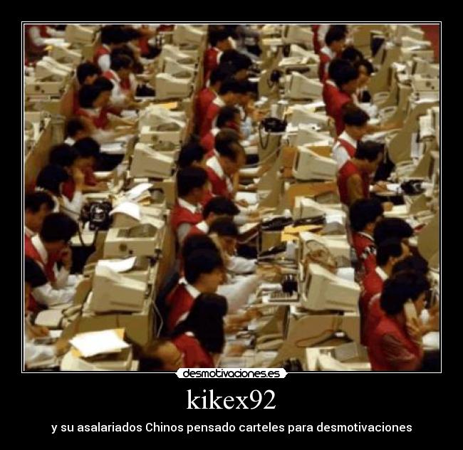 kikex92 - y su asalariados Chinos pensado carteles para desmotivaciones