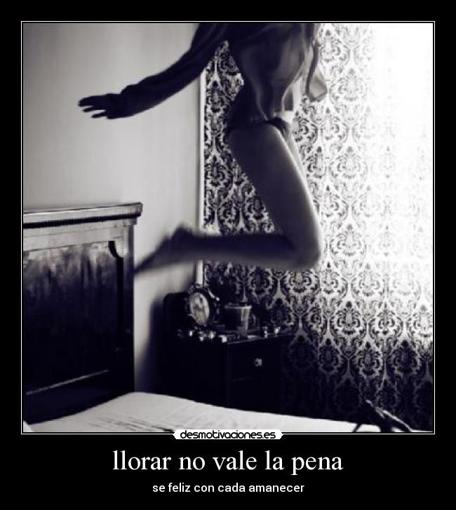 llorar no vale la pena - se feliz con cada amanecer