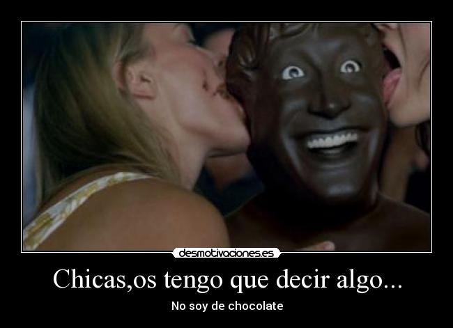 Chicas,os tengo que decir algo... - No soy de chocolate