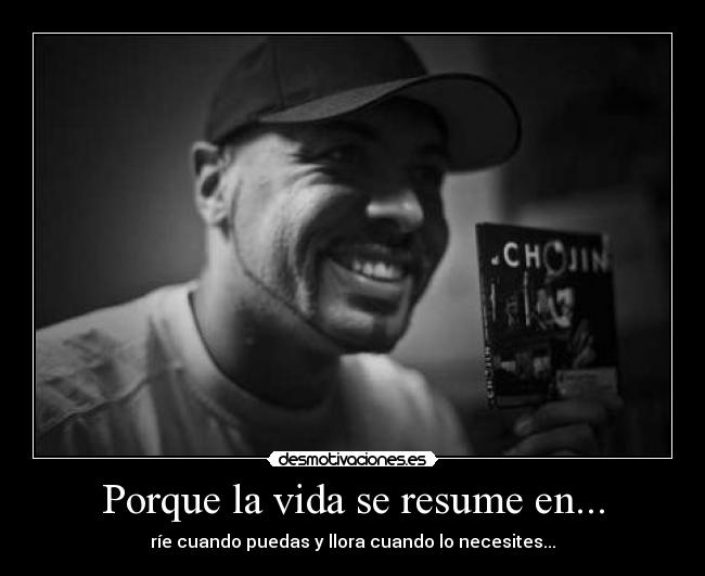 Porque la vida se resume en... - ríe cuando puedas y llora cuando lo necesites...
