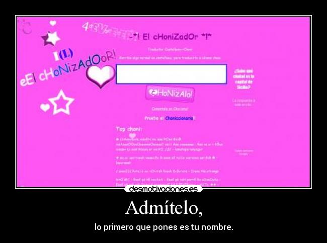Admítelo, - lo primero que pones es tu nombre.