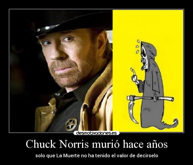 Chuck Norris murió hace años - solo que La Muerte no ha tenido el valor de decirselo