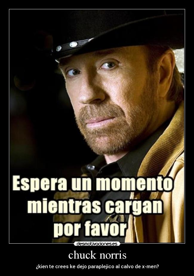 chuck norris - ¿kien te crees ke dejo paraplejico al calvo de x-men?