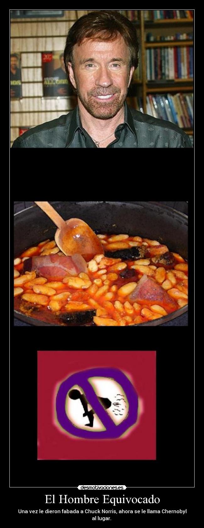 El Hombre Equivocado - Una vez le dieron fabada a Chuck Norris, ahora se le llama Chernobyl al lugar. 