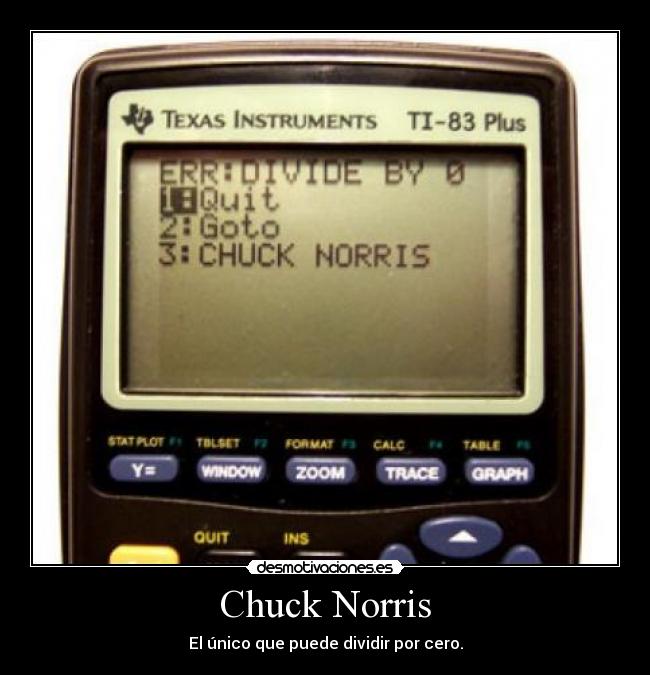 Chuck Norris - El único que puede dividir por cero.