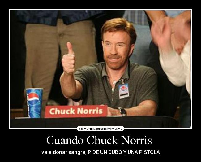 Cuando Chuck Norris  - va a donar sangre, PIDE UN CUBO Y UNA PISTOLA