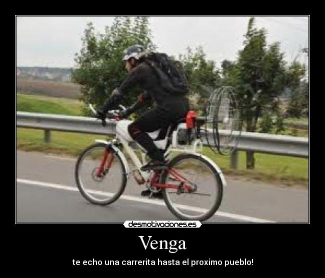 Venga - te echo una carrerita hasta el proximo pueblo!