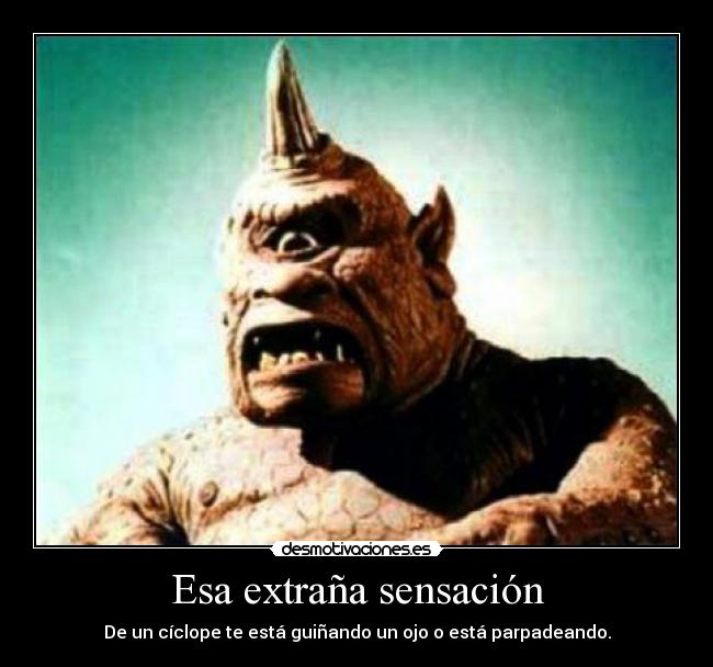 Esa extraña sensación - De un cíclope te está guiñando un ojo o está parpadeando.