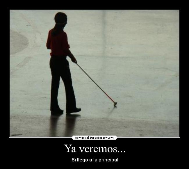 Ya veremos... - Si llego a la principal