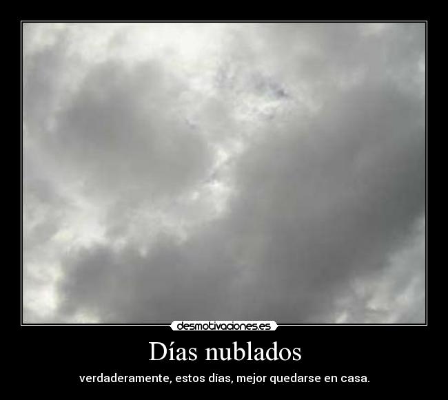 Días nublados - verdaderamente, estos días, mejor quedarse en casa.