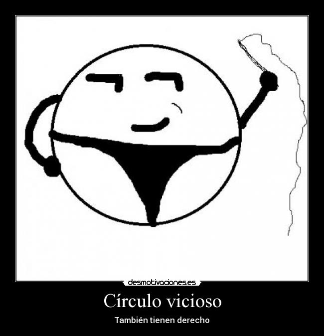 Círculo vicioso - También tienen derecho