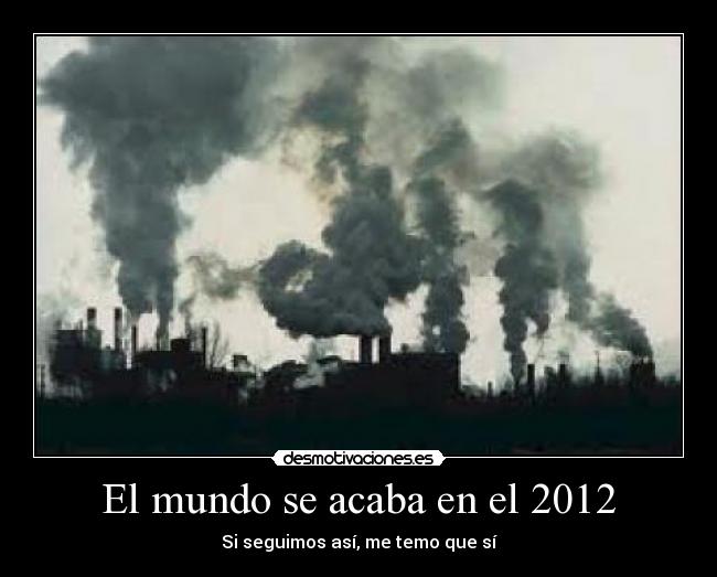 El mundo se acaba en el 2012 - Si seguimos así, me temo que sí