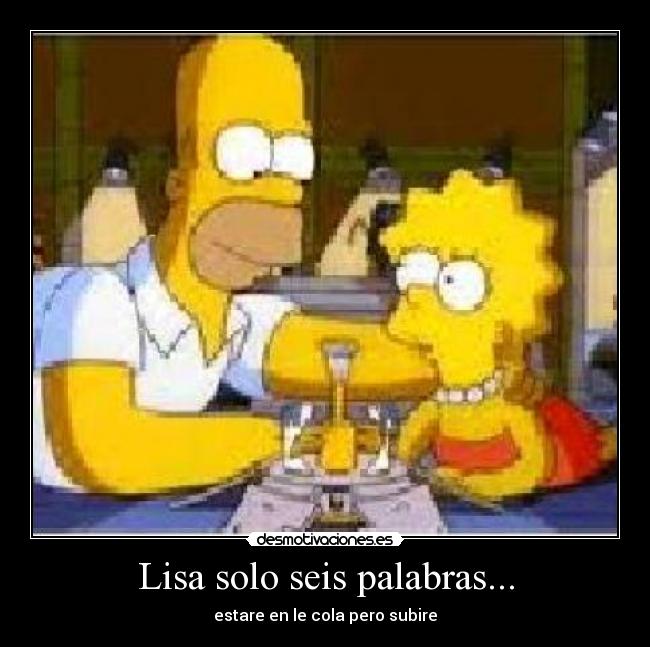 Lisa solo seis palabras... - estare en le cola pero subire