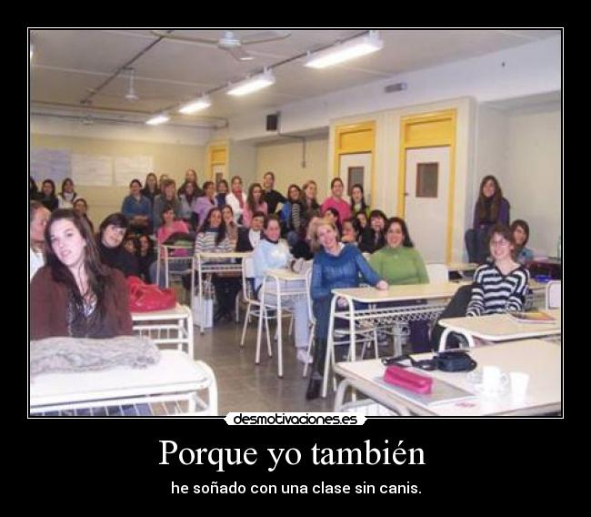 Porque yo también  - he soñado con una clase sin canis.