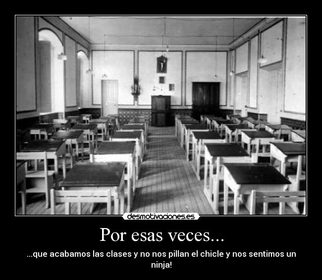 Por esas veces... - ...que acabamos las clases y no nos pillan el chicle y nos sentimos un ninja!
