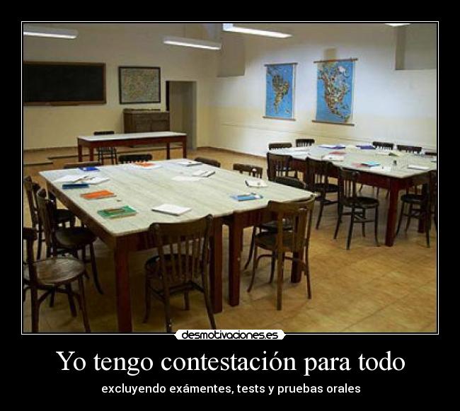 Yo tengo contestación para todo - excluyendo exámentes, tests y pruebas orales