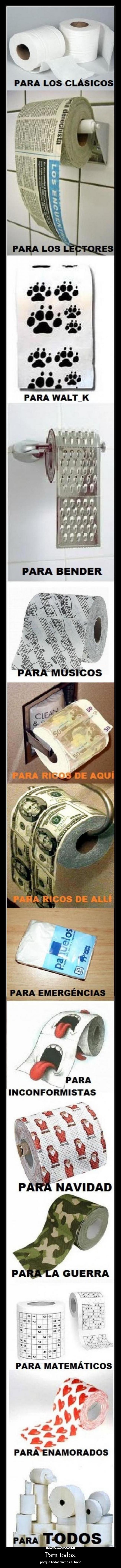 Para todos, - porque todos vamos al baño