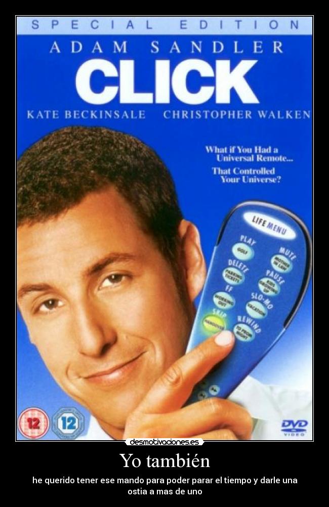 Yo también - he querido tener ese mando para poder parar el tiempo y darle una ostia a mas de uno