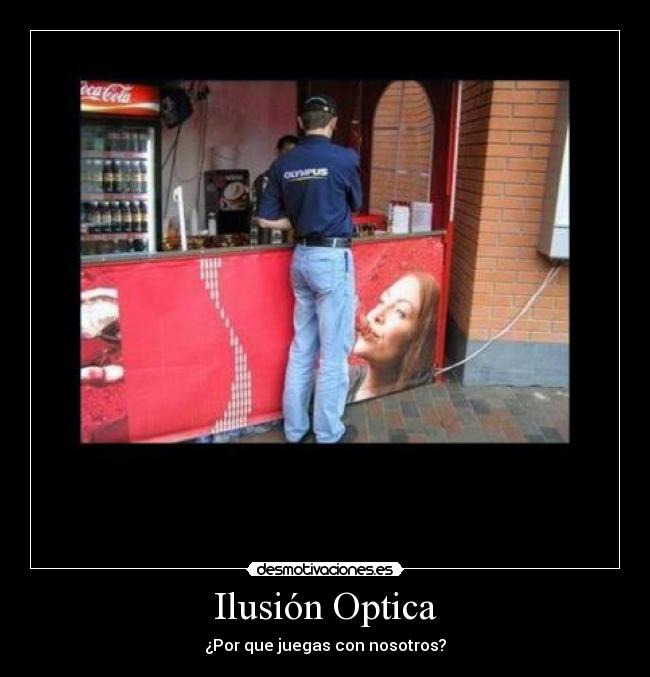 Ilusión Optica - ¿Por que juegas con nosotros?