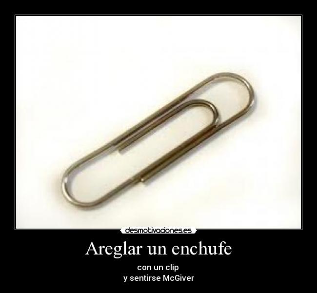 carteles clip mcgiver enchufe desmotivaciones