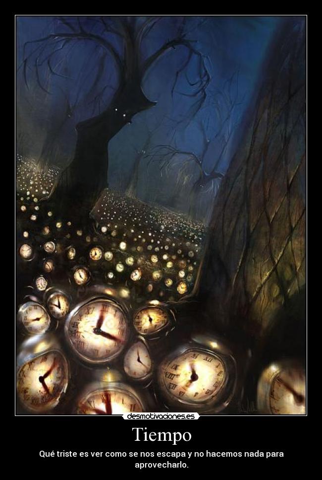 Tiempo - Qué triste es ver como se nos escapa y no hacemos nada para aprovecharlo.