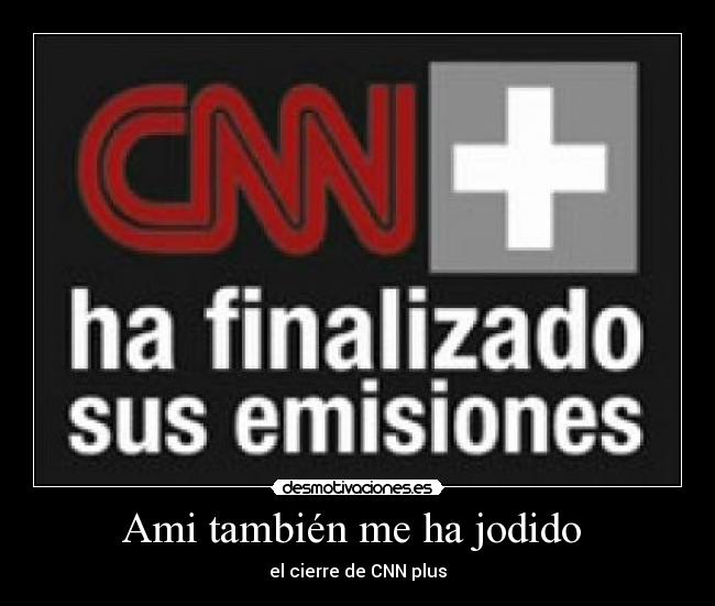 Ami también me ha jodido  - el cierre de CNN plus