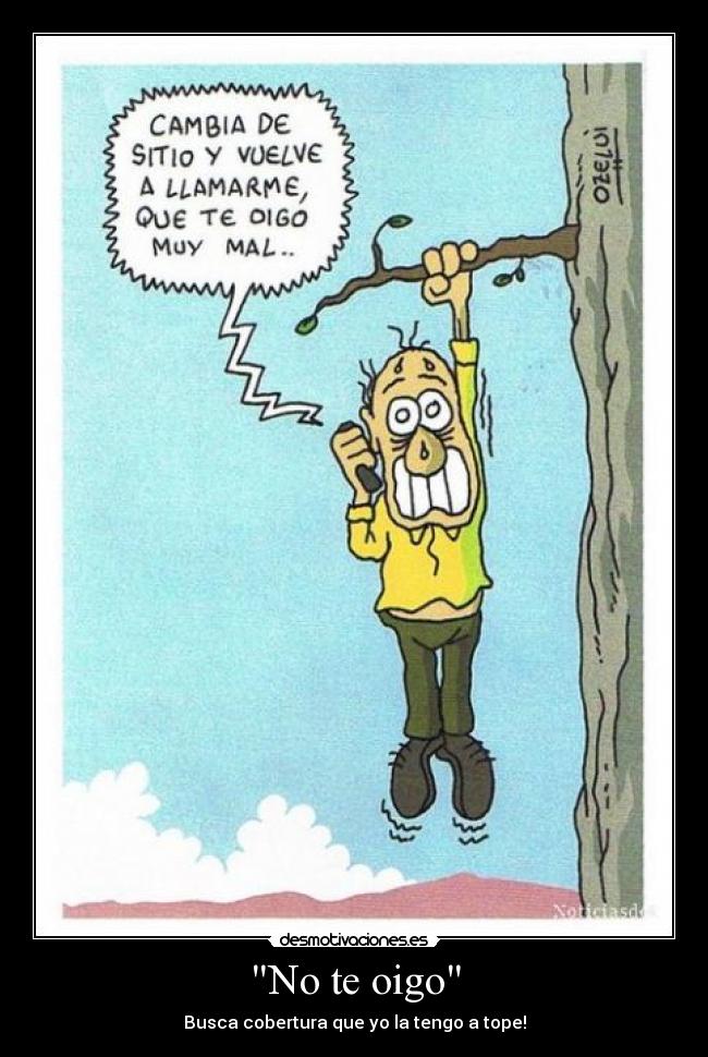 No te oigo - Busca cobertura que yo la tengo a tope!