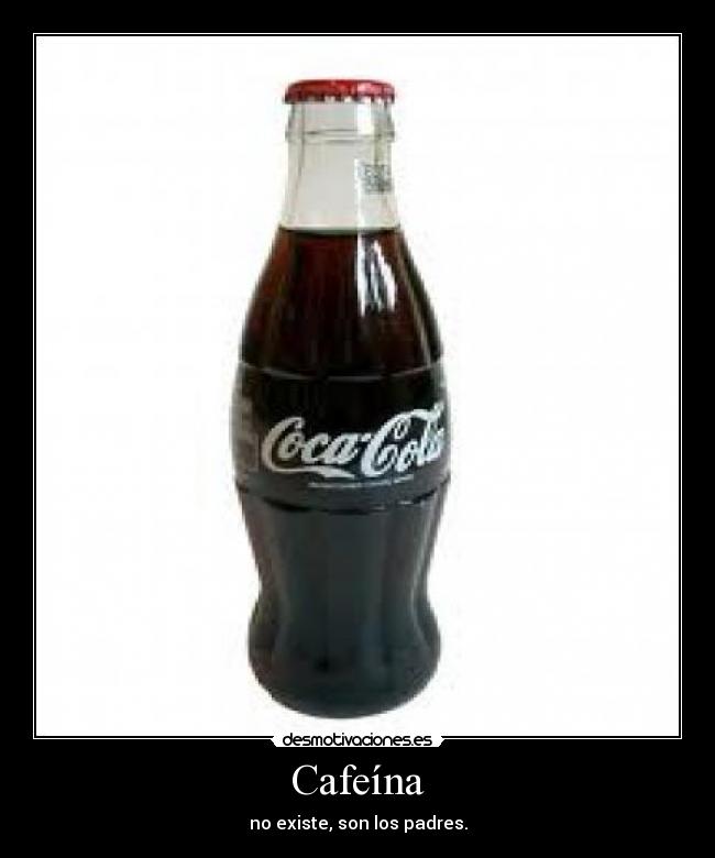 Cafeína - no existe, son los padres.