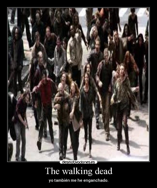 The walking dead - yo también me he enganchado.