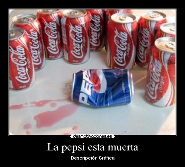 La pepsi esta muerta -