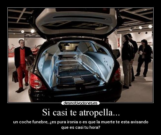 Si casi te atropella... - un coche funebre, ¿es pura ironia o es que la muerte te esta avisando
que es casi tu hora?