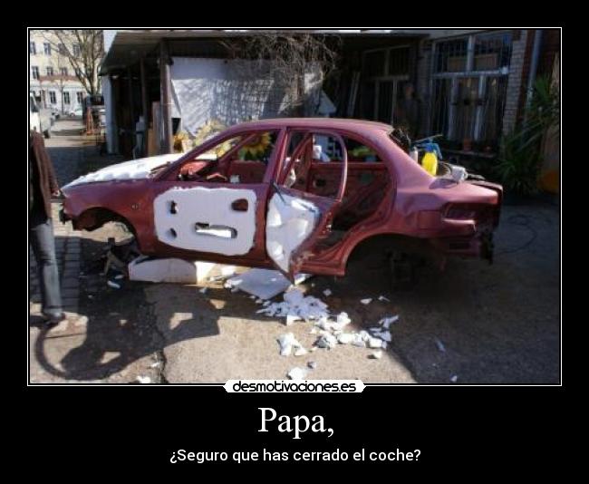 Papa, - ¿Seguro que has cerrado el coche?