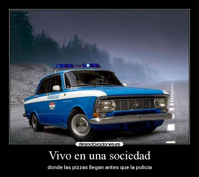 Vivo en una sociedad - donde las pizzas llegan antes que la policía