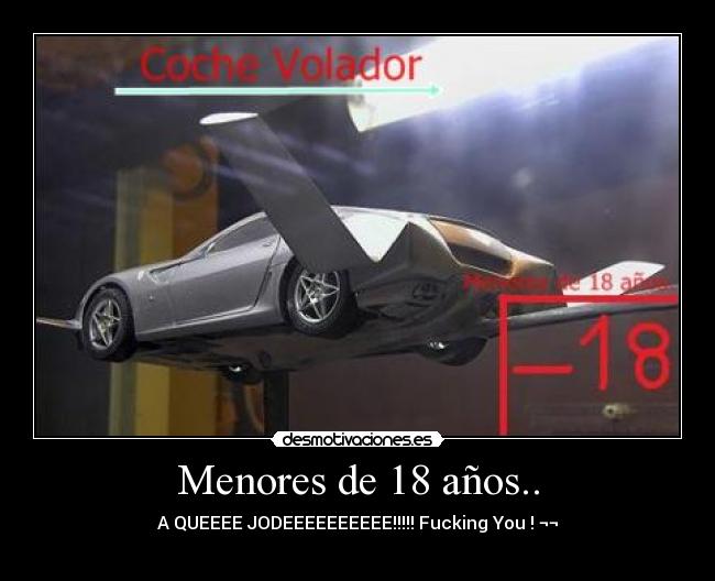 Menores de 18 años.. - A QUEEEE JODEEEEEEEEEE!!!!! Fucking You ! ¬¬
