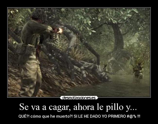 Se va a cagar, ahora le pillo y... -