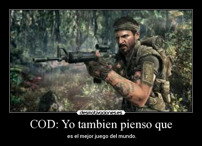 COD: Yo tambien pienso que - es el mejor juego del mundo.