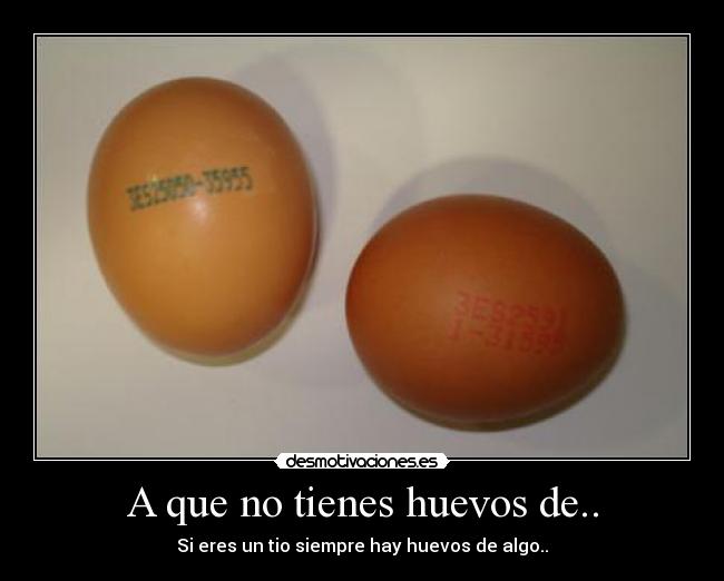 A que no tienes huevos de.. -