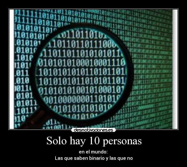 Solo hay 10 personas - en el mundo:
Las que saben binario y las que no