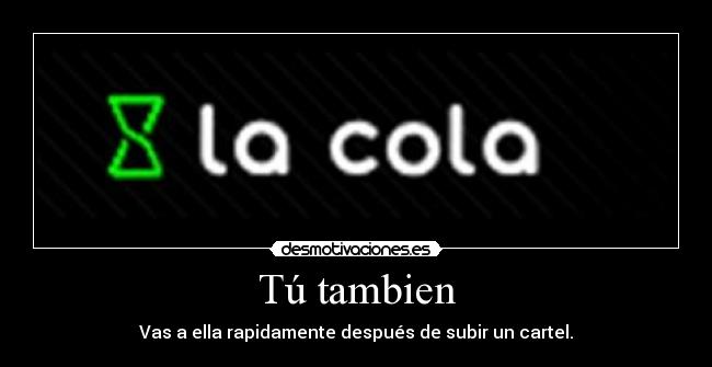 Tú tambien - Vas a ella rapidamente después de subir un cartel.